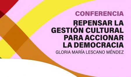 CONFERENCIA: Repensar la gestión cultural para accionar la democracia